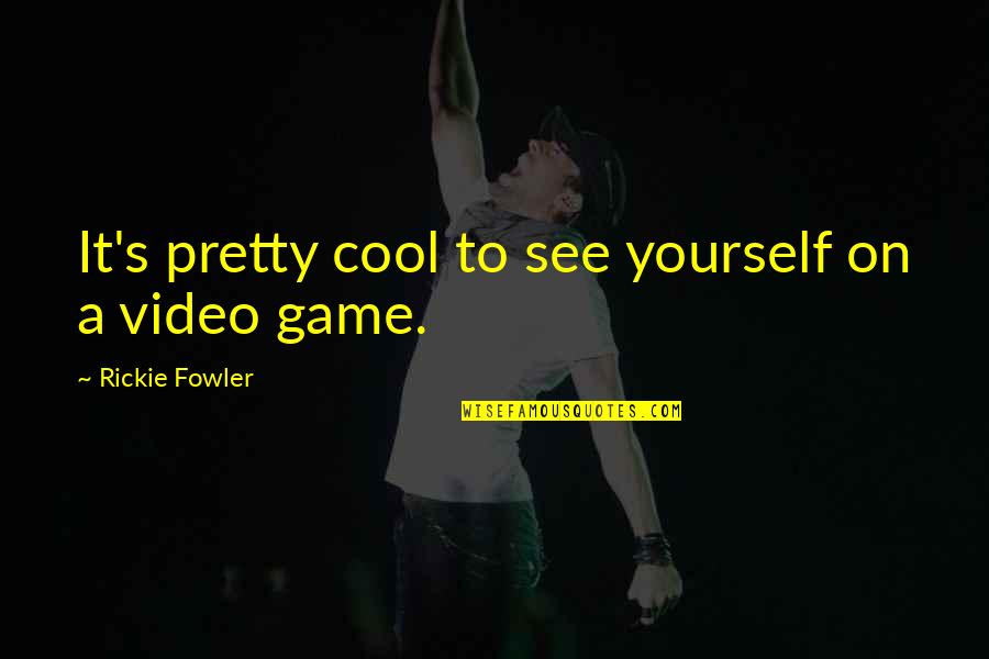 Video Game Quotes By Rickie Fowler: It's pretty cool to see yourself on a