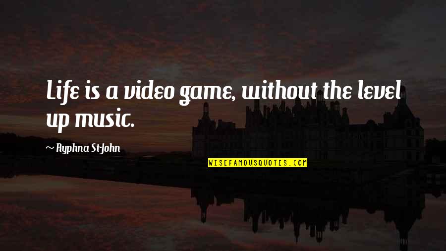 Video Game Quotes By Ryphna St-John: Life is a video game, without the level