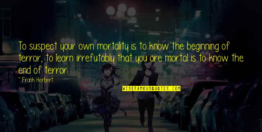 Video Games And Girlfriends Quotes By Frank Herbert: To suspect your own mortality is to know