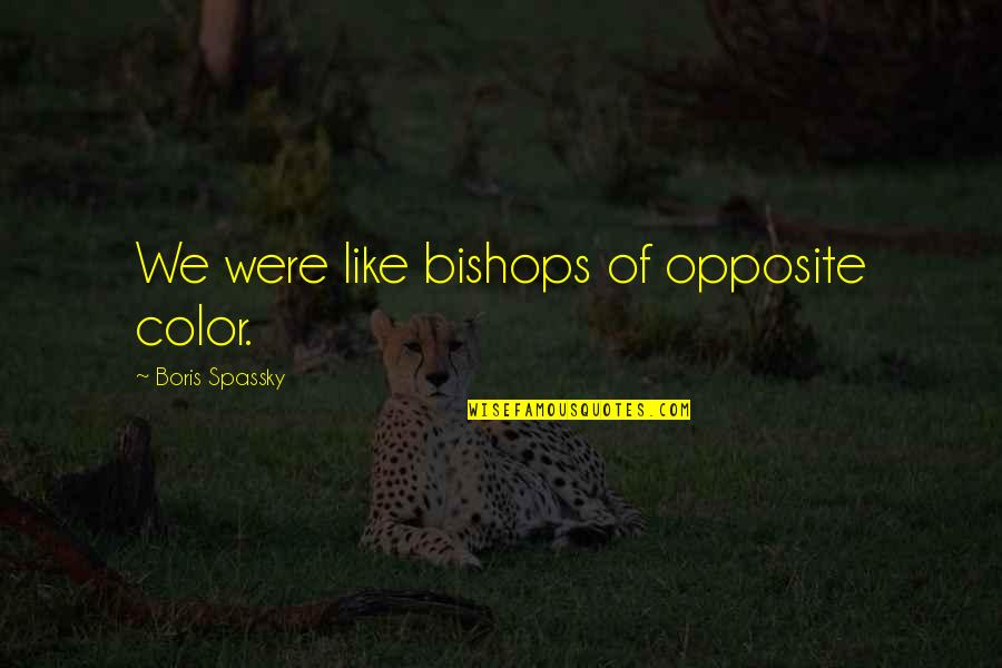 Video Games And Relationships Quotes By Boris Spassky: We were like bishops of opposite color.