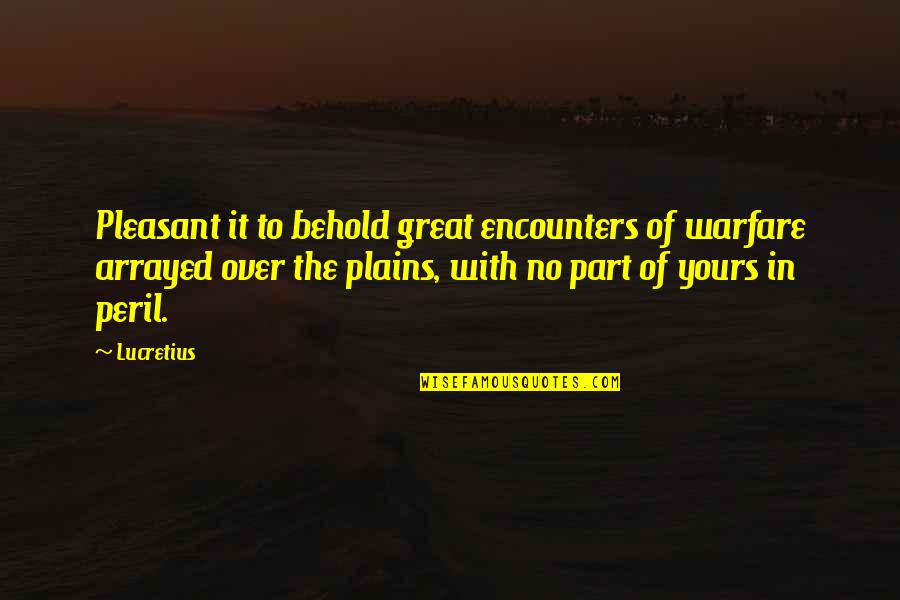 Video Games Are Good For You Quotes By Lucretius: Pleasant it to behold great encounters of warfare Video Games Are Good For You Quotes By Lucretius: Pleasant it to behold great encounters of warfare