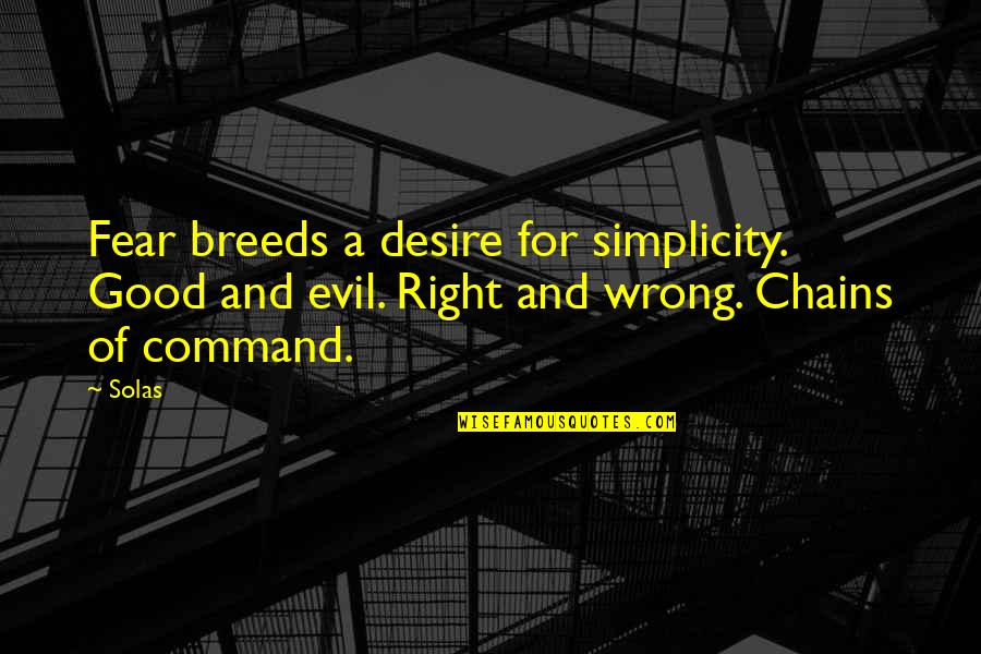 Video Games Are Good Quotes By Solas: Fear breeds a desire for simplicity. Good and