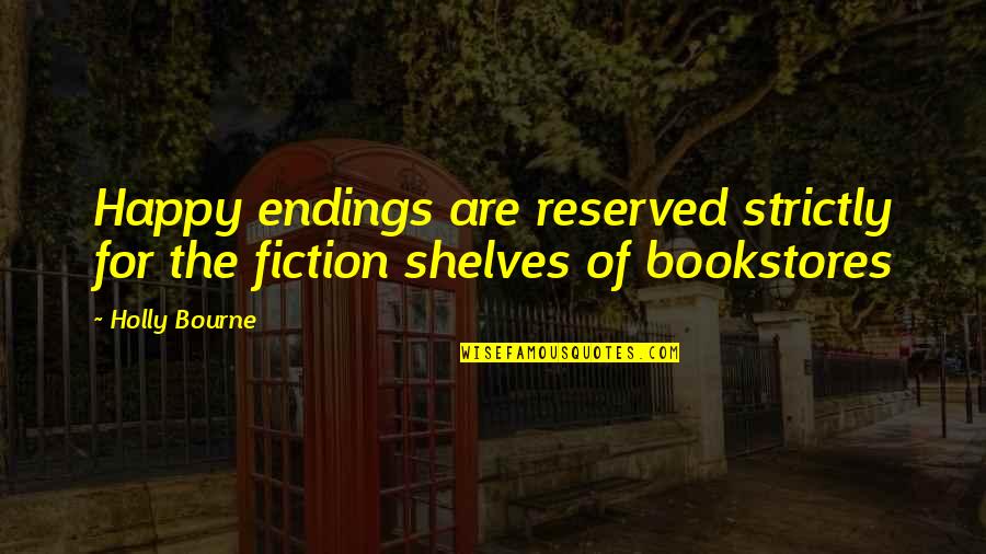 Video Games In Life Quotes By Holly Bourne: Happy endings are reserved strictly for the fiction