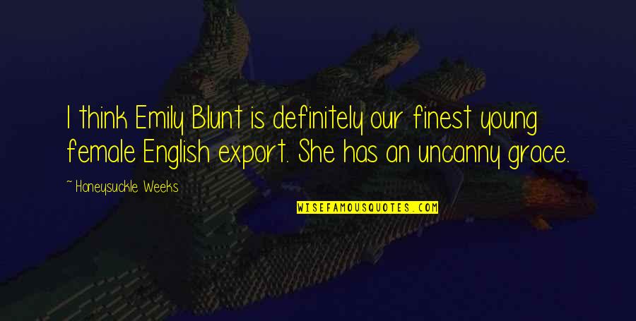 Video Games In Life Quotes By Honeysuckle Weeks: I think Emily Blunt is definitely our finest Video Games In Life Quotes By Honeysuckle Weeks: I think Emily Blunt is definitely our finest