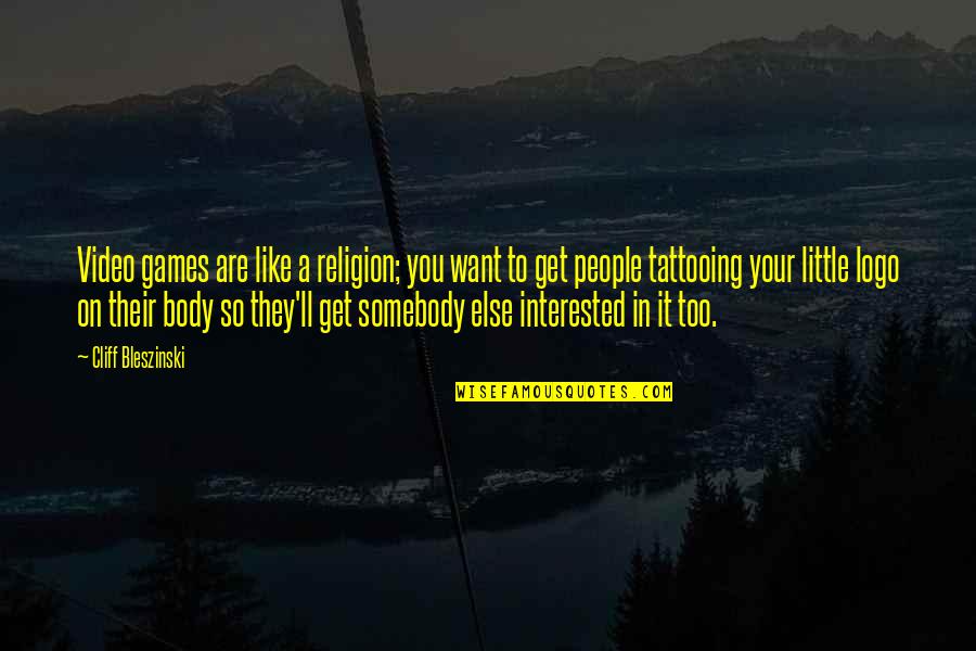 Video Games In Quotes By Cliff Bleszinski: Video games are like a religion; you want