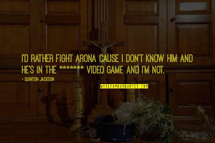 Video Games In Quotes By Quinton Jackson: I'd rather fight Arona cause I don't know