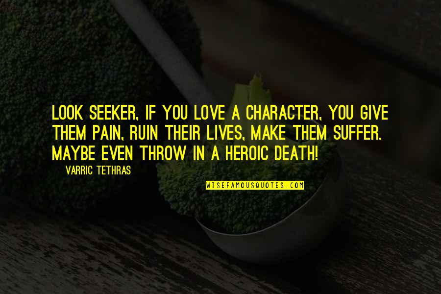 Video Games In Quotes By Varric Tethras: Look seeker, if you love a character, you