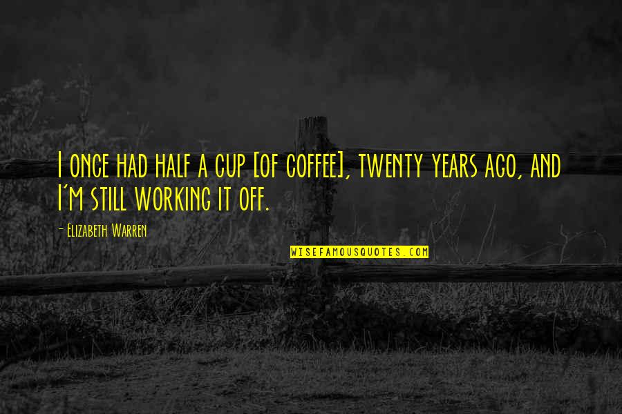 Video Lapisan Quotes By Elizabeth Warren: I once had half a cup [of coffee],
