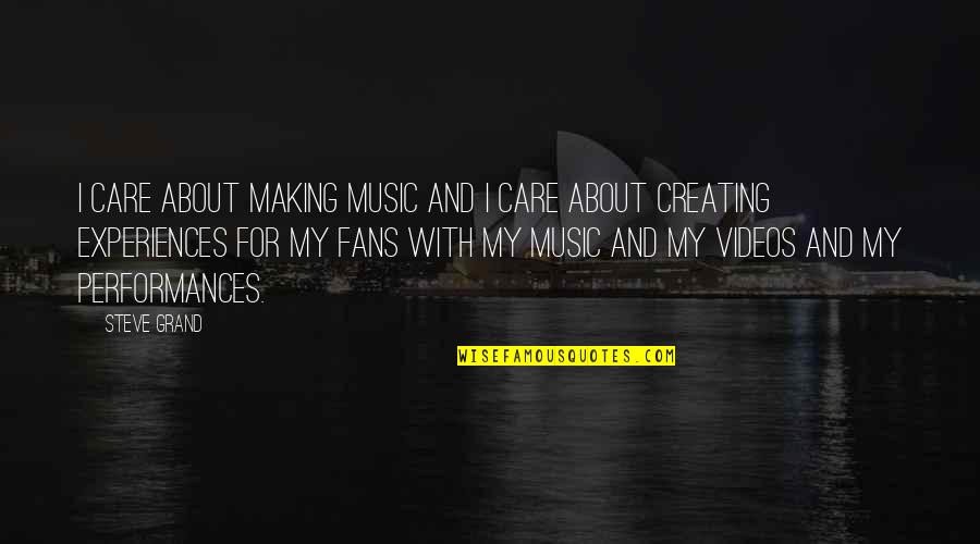 Video Making Quotes By Steve Grand: I care about making music and I care Video Making Quotes By Steve Grand: I care about making music and I care