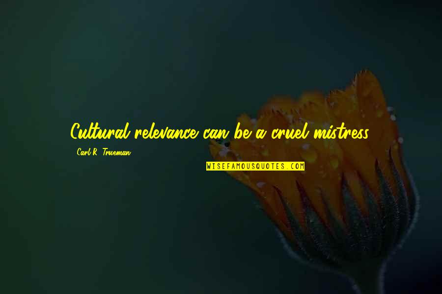 Video Marketing Quotes By Carl R. Trueman: Cultural relevance can be a cruel mistress.