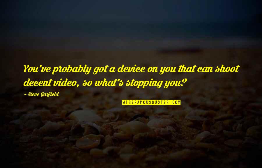 Video Marketing Quotes By Steve Garfield: You've probably got a device on you that