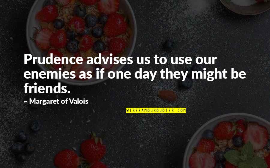 Video Memories Quotes By Margaret Of Valois: Prudence advises us to use our enemies as