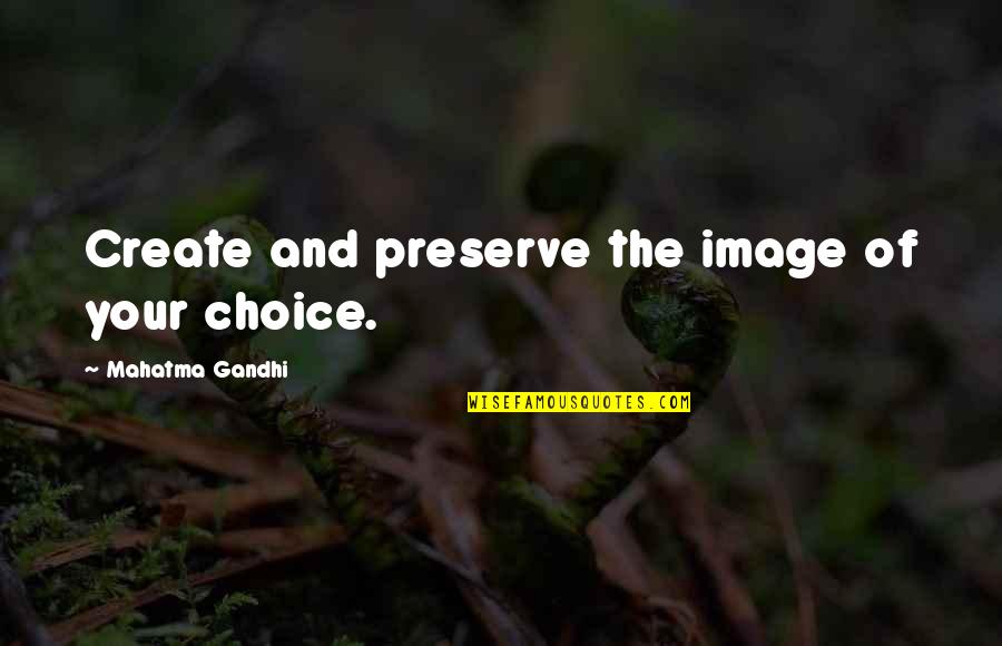 Video Memory Quotes By Mahatma Gandhi: Create and preserve the image of your choice.