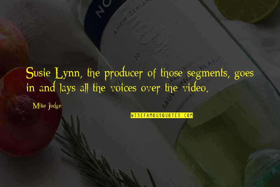 Video Producer Quotes By Mike Judge: Susie Lynn, the producer of those segments, goes