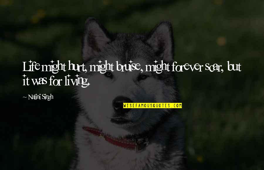 Video Production Quotes By Nalini Singh: Life might hurt, might bruise, might forever scar,