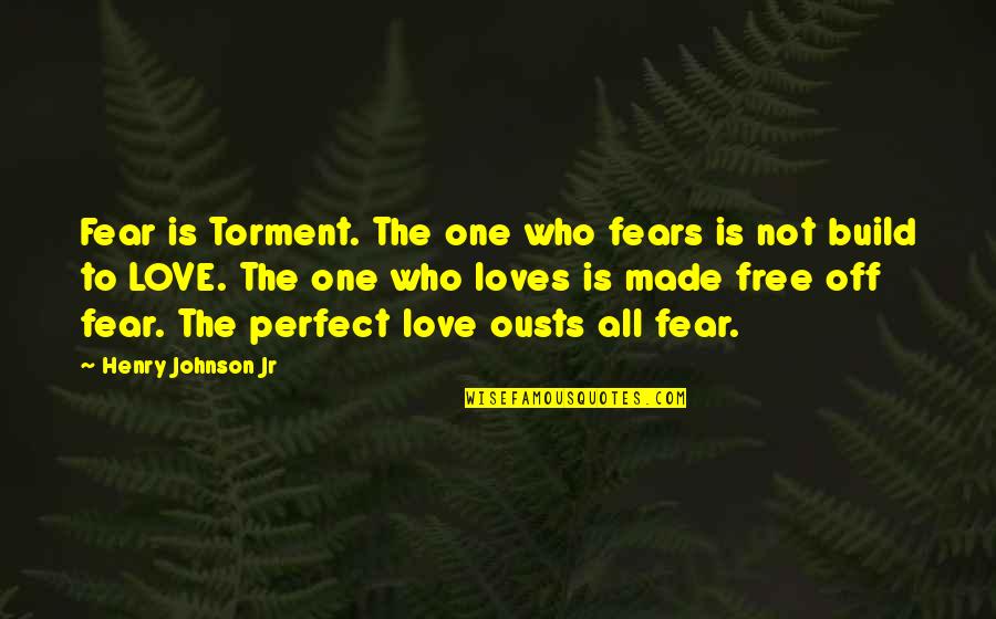 Video Projector Quotes By Henry Johnson Jr: Fear is Torment. The one who fears is