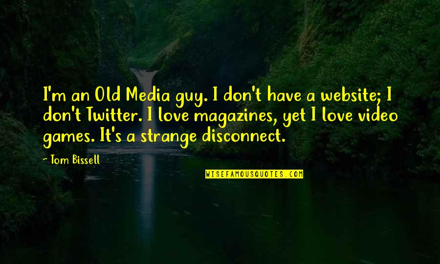 Video Quotes By Tom Bissell: I'm an Old Media guy. I don't have Video Quotes By Tom Bissell: I'm an Old Media guy. I don't have