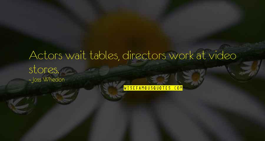 Video Stores Quotes By Joss Whedon: Actors wait tables, directors work at video stores.