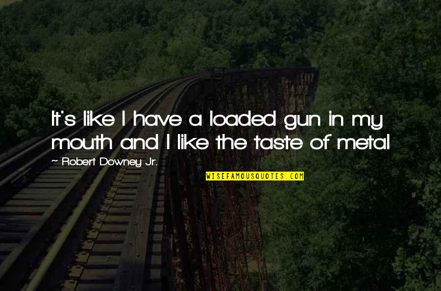 Videocassette Quotes By Robert Downey Jr.: It's like I have a loaded gun in Videocassette Quotes By Robert Downey Jr.: It's like I have a loaded gun in