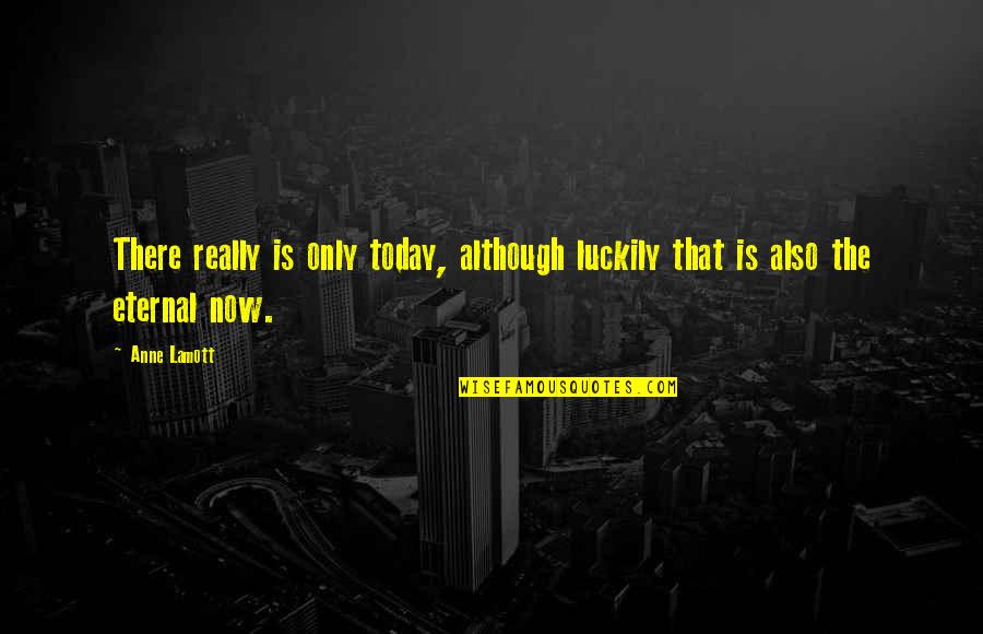 Videocassettes Quotes By Anne Lamott: There really is only today, although luckily that