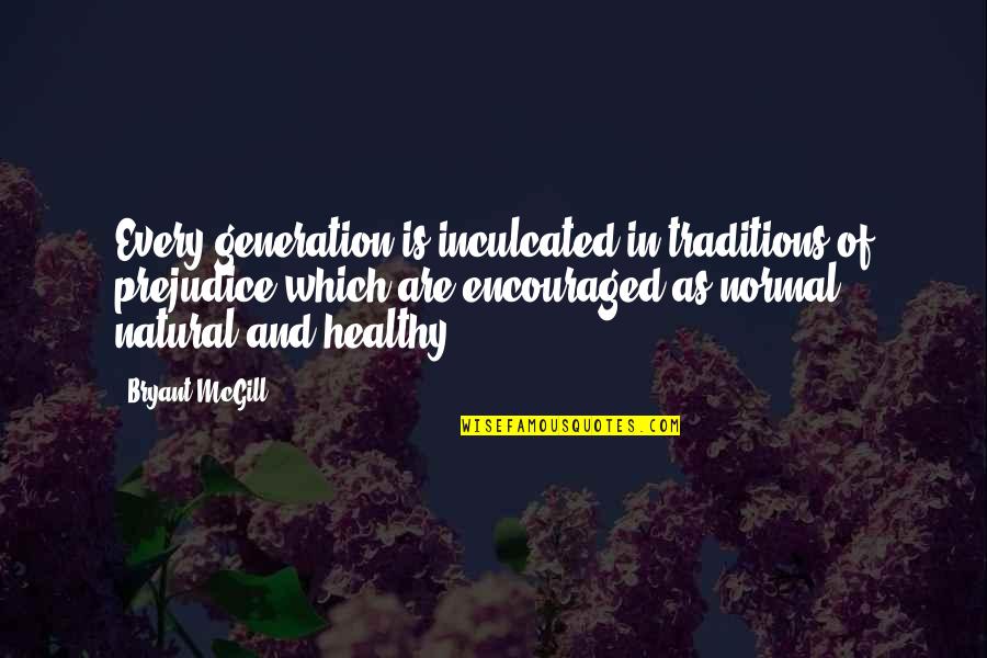 Videocassettes Quotes By Bryant McGill: Every generation is inculcated in traditions of prejudice Videocassettes Quotes By Bryant McGill: Every generation is inculcated in traditions of prejudice