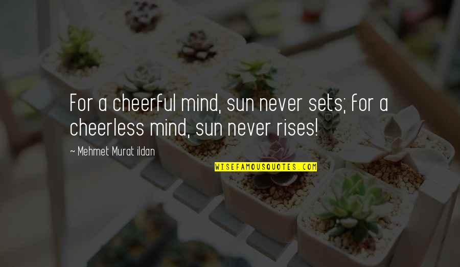 Videodrome Script Quotes By Mehmet Murat Ildan: For a cheerful mind, sun never sets; for