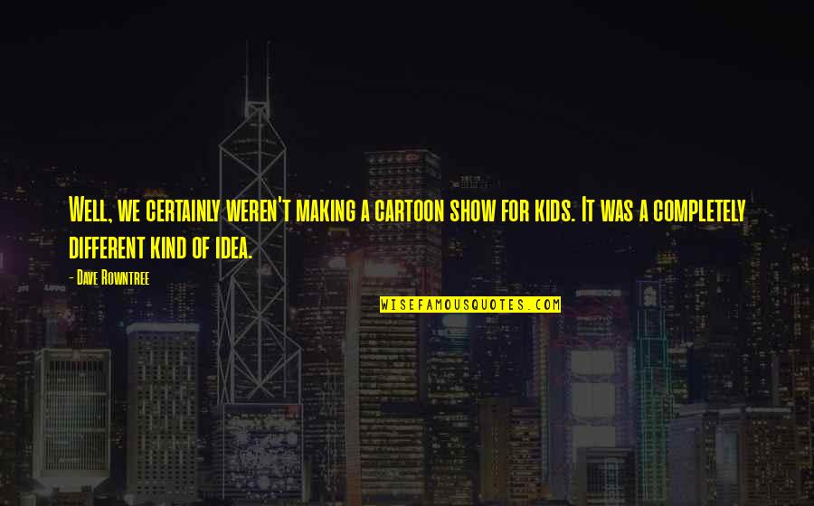 Videographer Quotes By Dave Rowntree: Well, we certainly weren't making a cartoon show