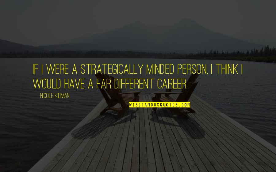 Videographer Quotes By Nicole Kidman: If I were a strategically minded person, I