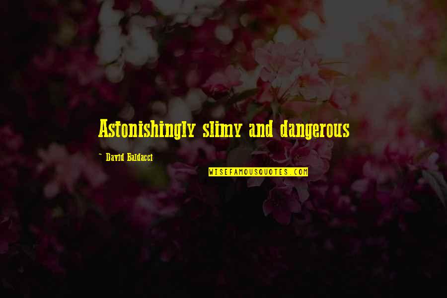Videographers In Phoenix Quotes By David Baldacci: Astonishingly slimy and dangerous Videographers In Phoenix Quotes By David Baldacci: Astonishingly slimy and dangerous