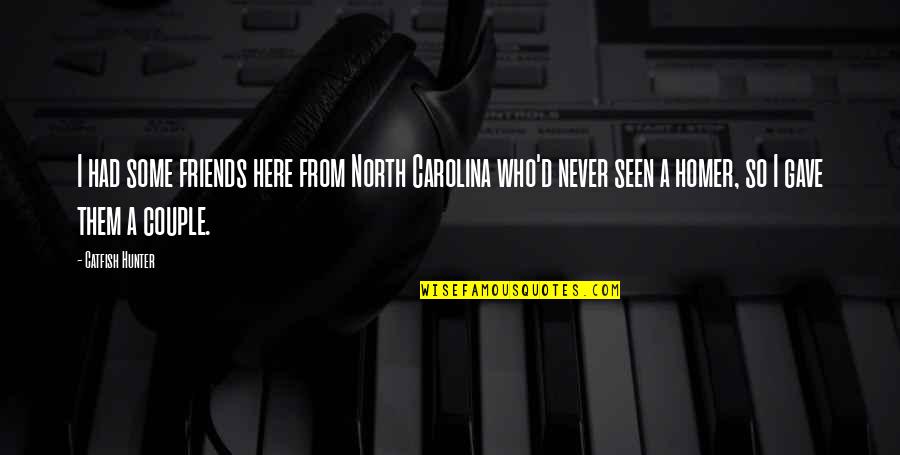 Videographers Quotes By Catfish Hunter: I had some friends here from North Carolina