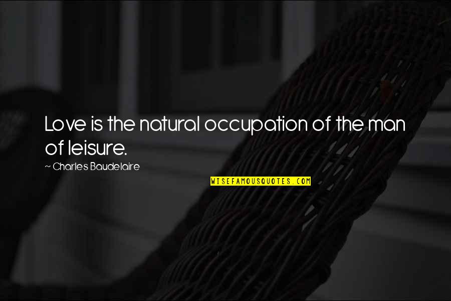 Videographers Quotes By Charles Baudelaire: Love is the natural occupation of the man
