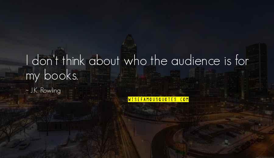 Videoland Quotes By J.K. Rowling: I don't think about who the audience is Videoland Quotes By J.K. Rowling: I don't think about who the audience is