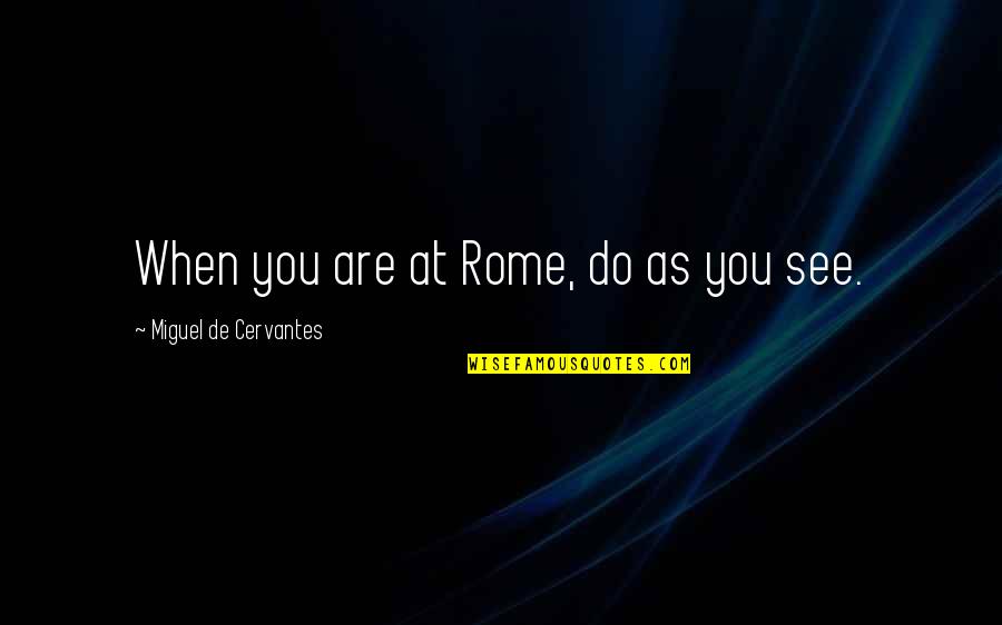 Videorecording Quotes By Miguel De Cervantes: When you are at Rome, do as you