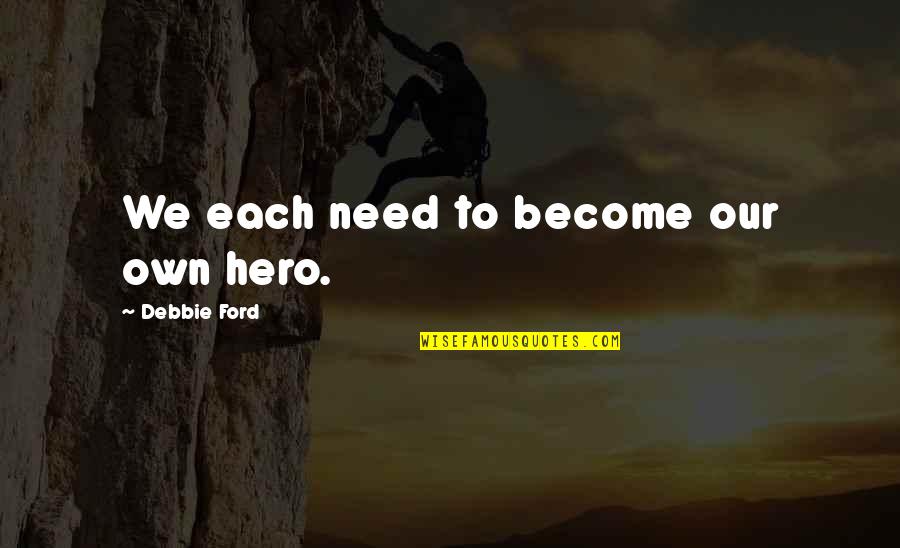 Videotaping Quotes By Debbie Ford: We each need to become our own hero.