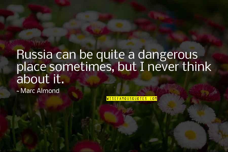 Videotaping Quotes By Marc Almond: Russia can be quite a dangerous place sometimes,