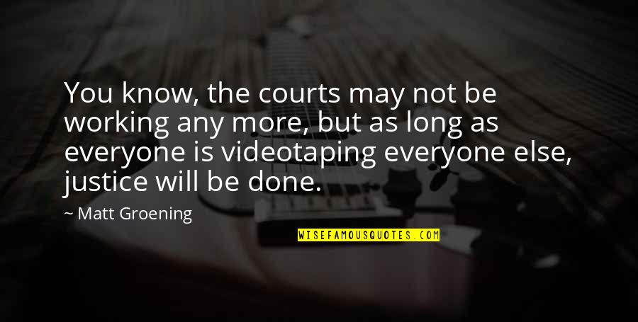 Videotaping Quotes By Matt Groening: You know, the courts may not be working