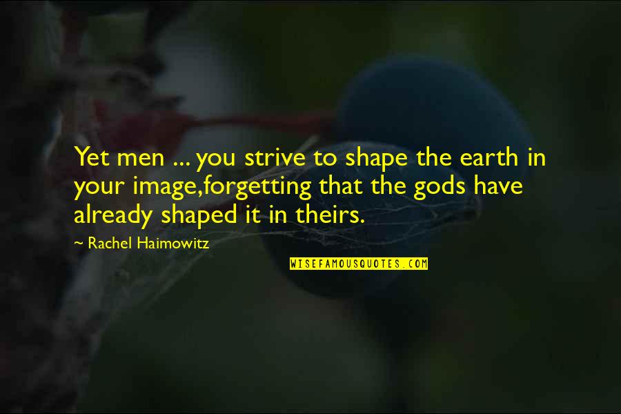 Videotaping Quotes By Rachel Haimowitz: Yet men ... you strive to shape the