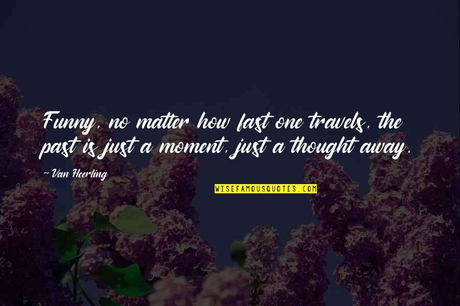 Videotaping Without Consent Quotes By Van Heerling: Funny, no matter how fast one travels, the