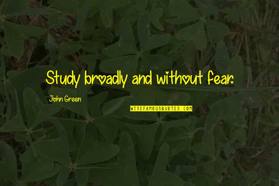 Videotek Quotes By John Green: Study broadly and without fear.