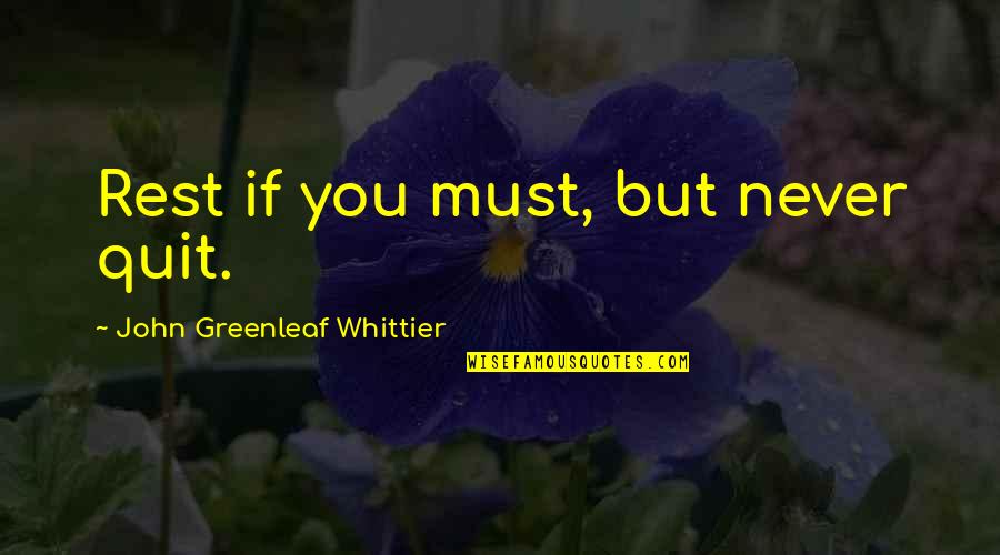 Videotheque De Chatelet Quotes By John Greenleaf Whittier: Rest if you must, but never quit. Videotheque De Chatelet Quotes By John Greenleaf Whittier: Rest if you must, but never quit.