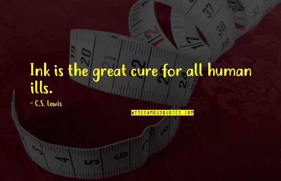 Vider Le Quotes By C.S. Lewis: Ink is the great cure for all human Vider Le Quotes By C.S. Lewis: Ink is the great cure for all human