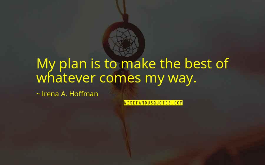 Videre Majus Quotes By Irena A. Hoffman: My plan is to make the best of Videre Majus Quotes By Irena A. Hoffman: My plan is to make the best of