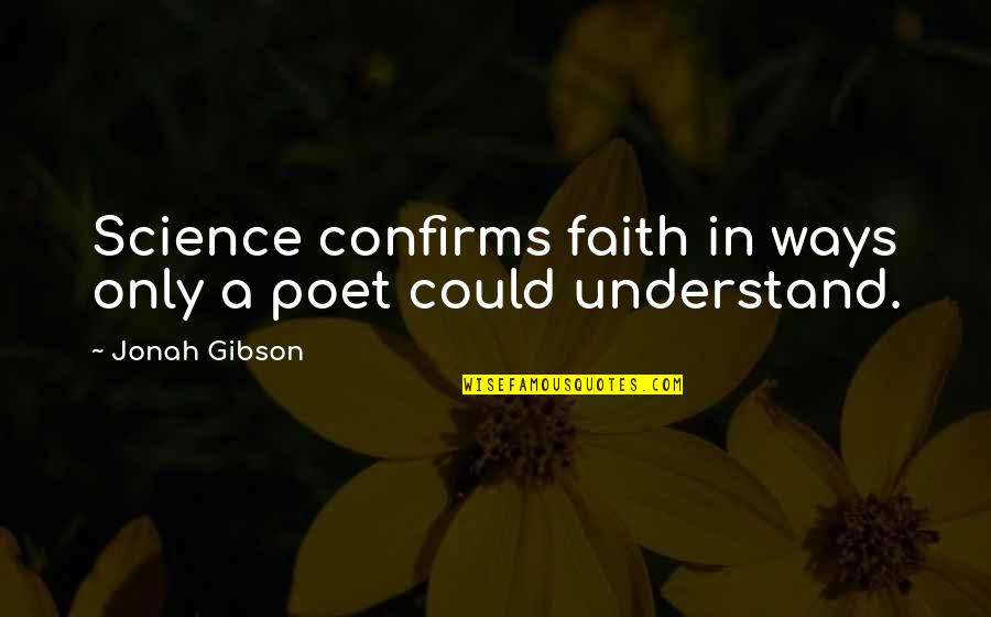 Videre Majus Quotes By Jonah Gibson: Science confirms faith in ways only a poet Videre Majus Quotes By Jonah Gibson: Science confirms faith in ways only a poet