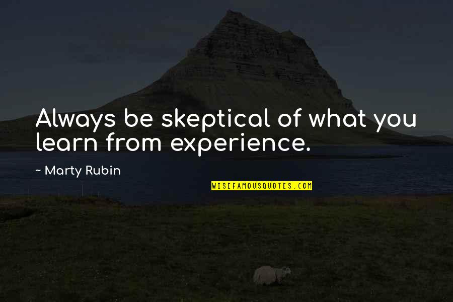 Videre Majus Quotes By Marty Rubin: Always be skeptical of what you learn from Videre Majus Quotes By Marty Rubin: Always be skeptical of what you learn from