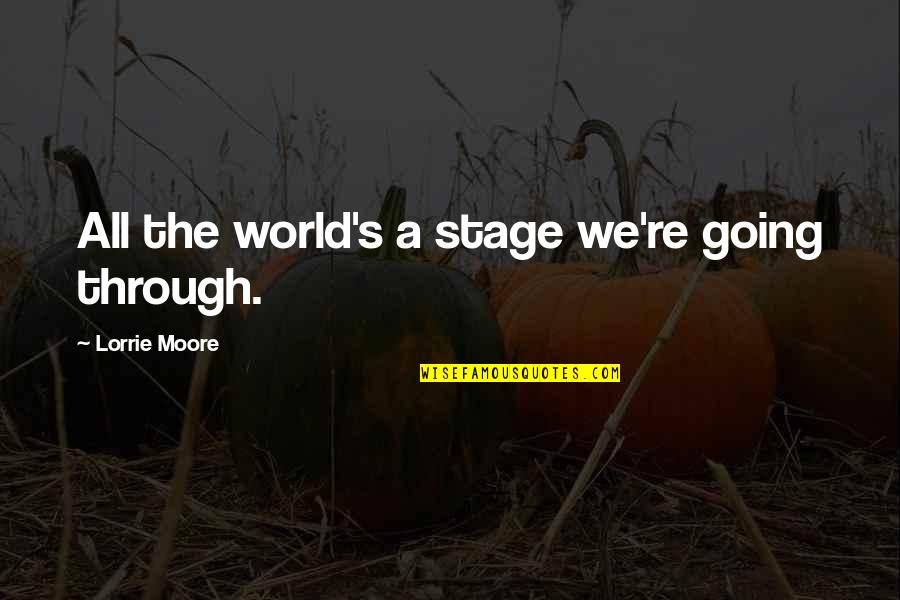 Viderunt Quotes By Lorrie Moore: All the world's a stage we're going through. Viderunt Quotes By Lorrie Moore: All the world's a stage we're going through.