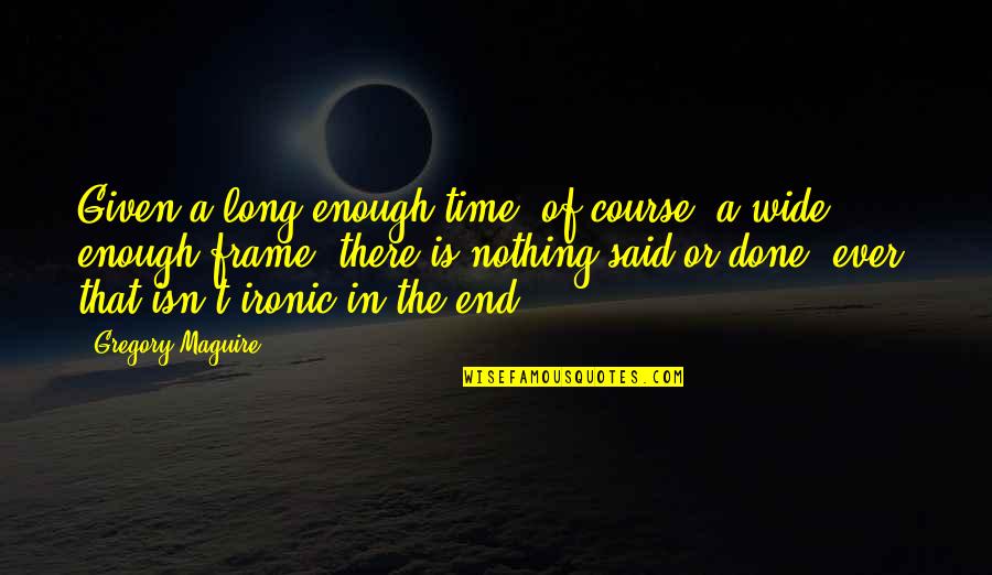 Videt Quotes By Gregory Maguire: Given a long enough time, of course, a