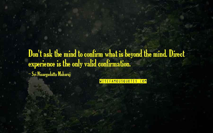 Videti Prase Quotes By Sri Nisargadatta Maharaj: Don't ask the mind to confirm what is Videti Prase Quotes By Sri Nisargadatta Maharaj: Don't ask the mind to confirm what is