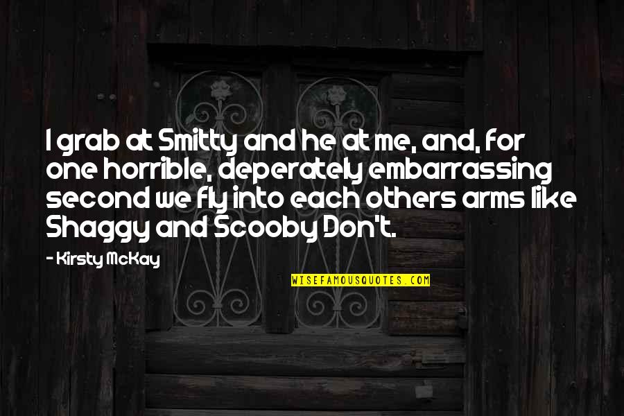 Videze Quotes By Kirsty McKay: I grab at Smitty and he at me, Videze Quotes By Kirsty McKay: I grab at Smitty and he at me,
