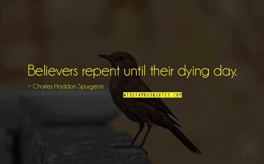 Vidhata Quotes By Charles Haddon Spurgeon: Believers repent until their dying day. Vidhata Quotes By Charles Haddon Spurgeon: Believers repent until their dying day.