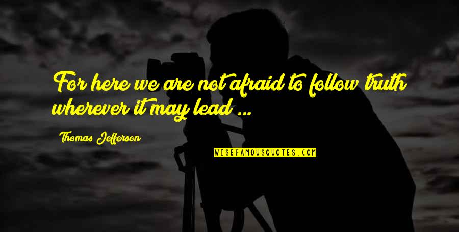 Vidhata Talapuna Quotes By Thomas Jefferson: For here we are not afraid to follow